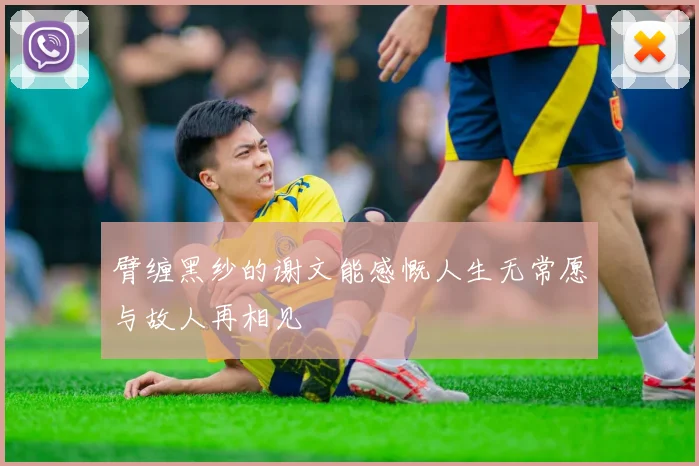 臂缠黑纱的谢文能感慨人生无常愿与故人再相见