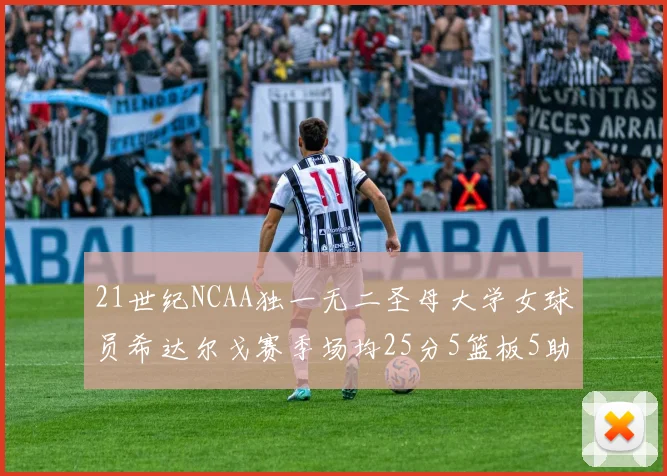 21世纪NCAA独一无二圣母大学女球员希达尔戈赛季场均25分5篮板5助攻5抢断