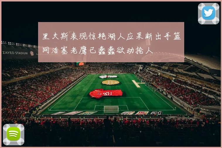 里夫斯表现惊艳湖人应果断出手篮网活塞老鹰已蠢蠢欲动抢人